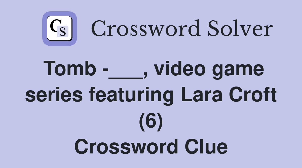 Tomb -___, video game series featuring Lara Croft (6) Crossword Clue