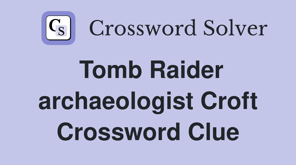 Tomb Raider archaeologist Croft Crossword Clue