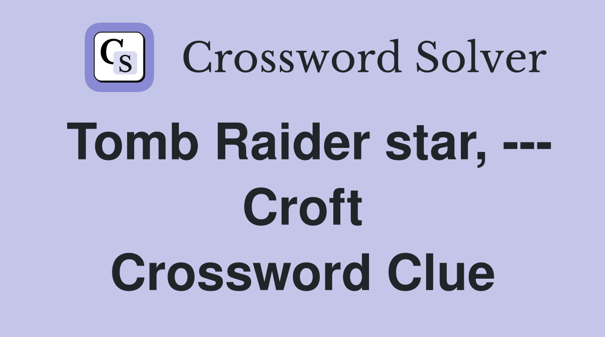 Tomb Raider star, --- Croft Crossword Clue