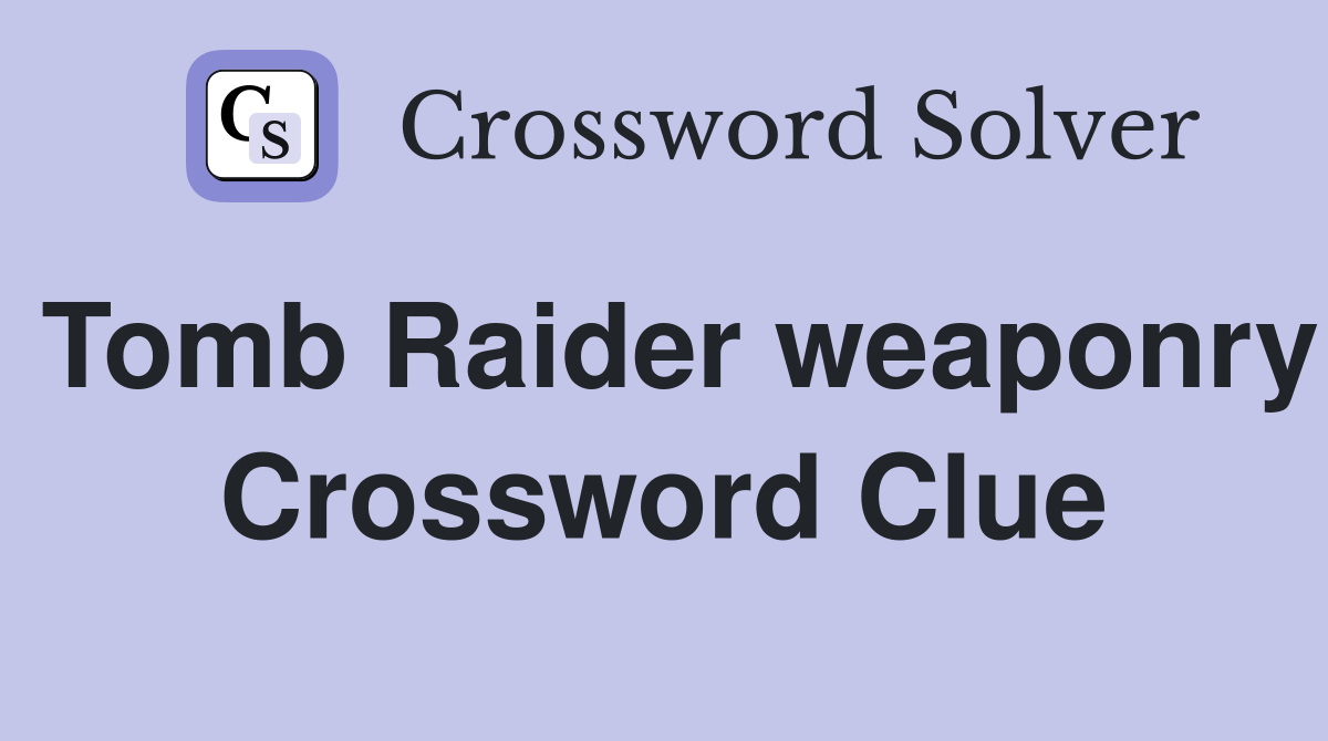 Tomb Raider weaponry Crossword Clue