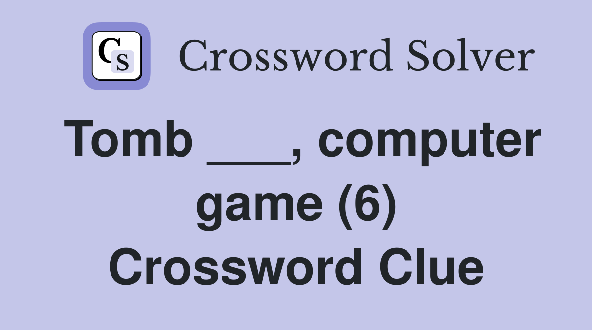 Tomb ___, computer game (6) Crossword Clue