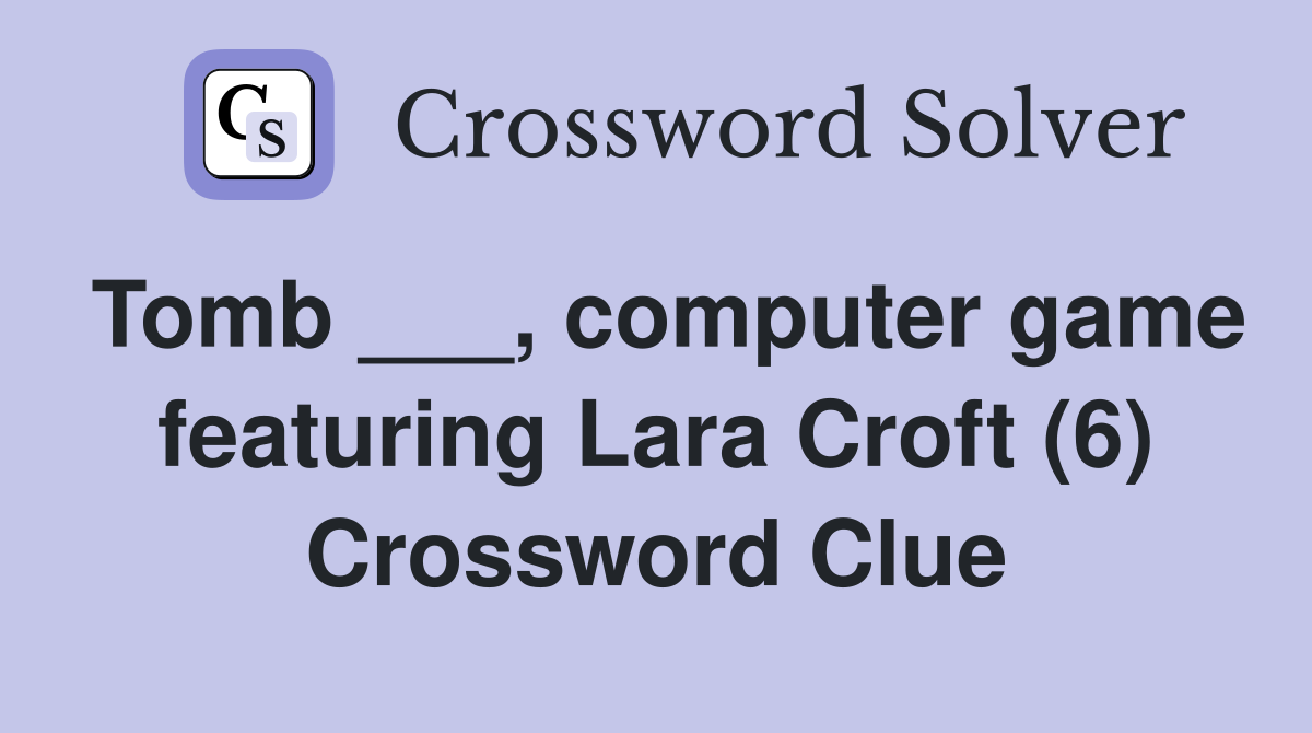 Tomb ___, computer game featuring Lara Croft (6) Crossword Clue