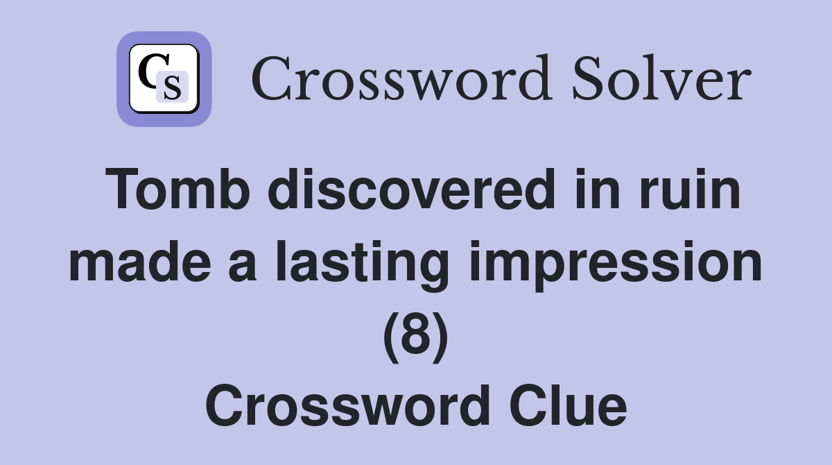 Tomb discovered in ruin made a lasting impression (8) Crossword Clue