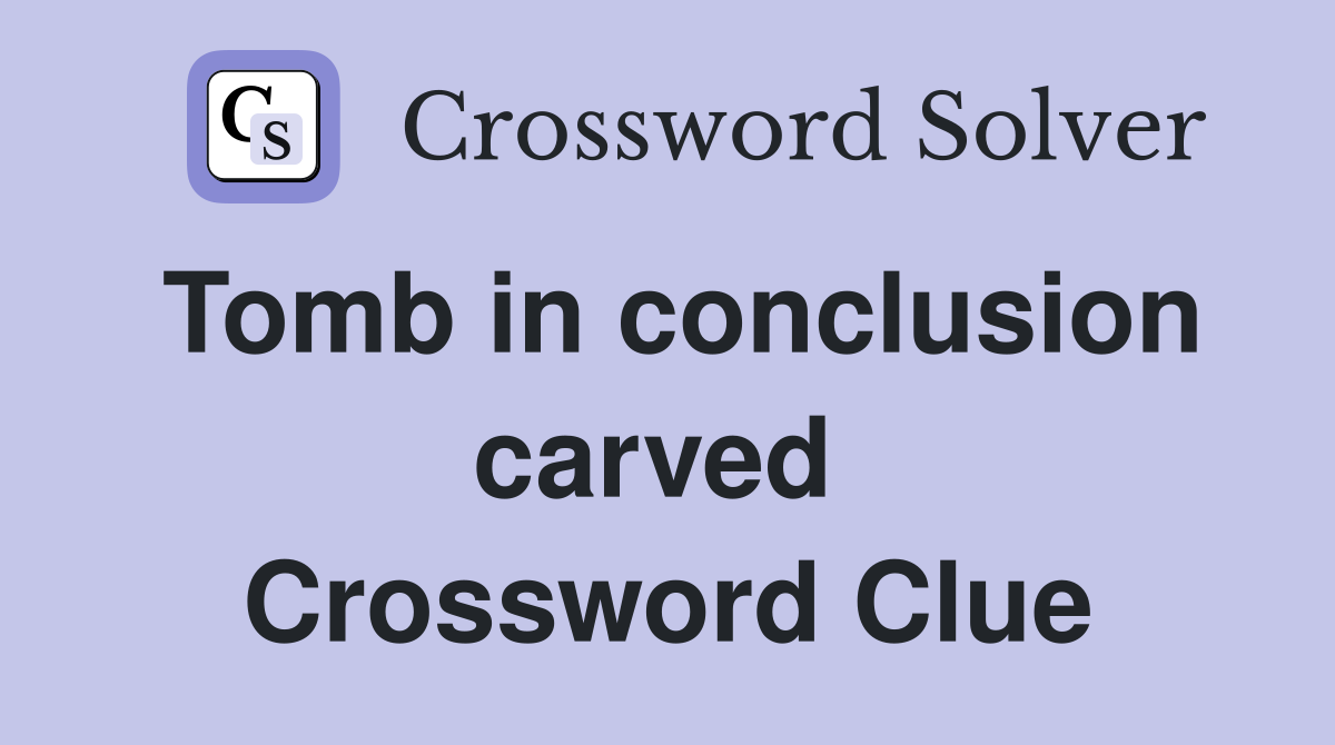 Tomb in conclusion carved  Crossword Clue