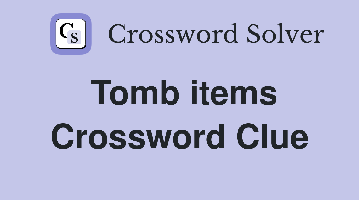 Tomb items Crossword Clue