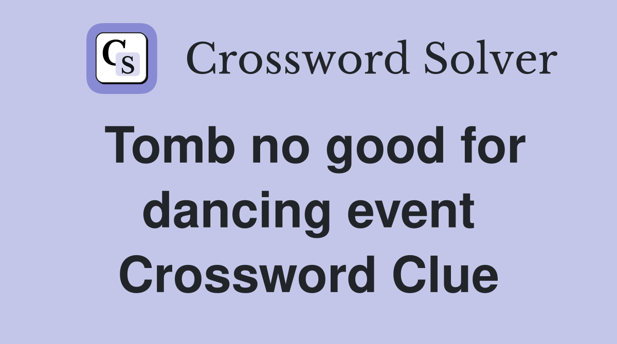 Tomb no good for dancing event Crossword Clue