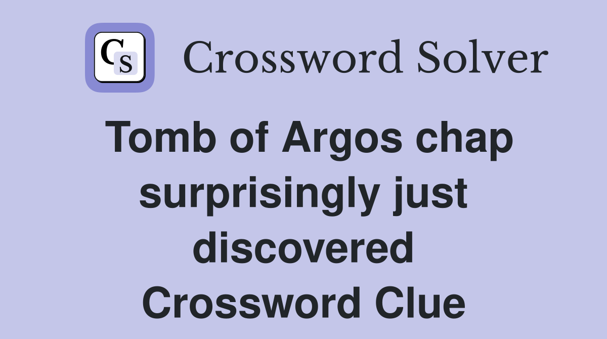 Tomb of Argos chap surprisingly just discovered Crossword Clue