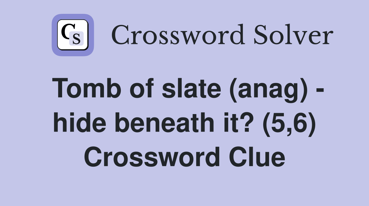 Tomb of slate (anag) - hide beneath it? (5,6) Crossword Clue