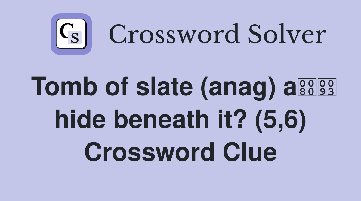 Tomb of slate (anag) a hide beneath it? (5,6) Crossword Clue