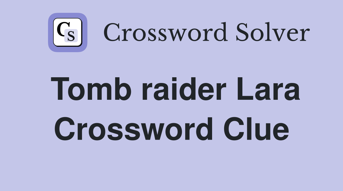 Tomb raider Lara Crossword Clue