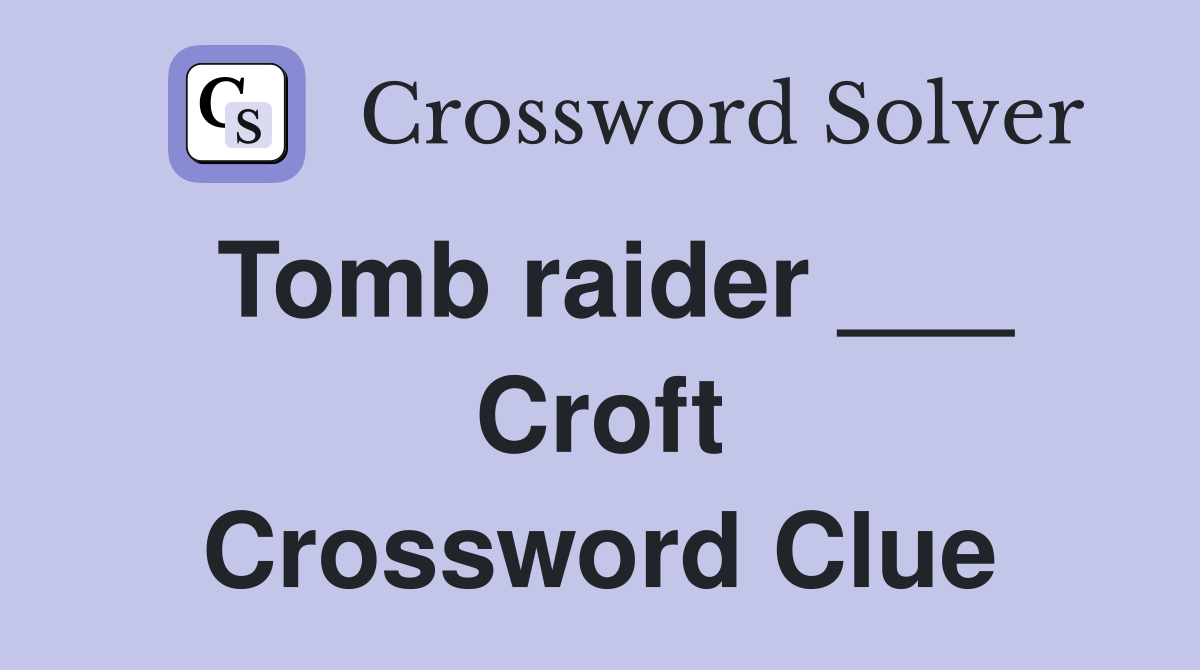 Tomb raider ___ Croft Crossword Clue