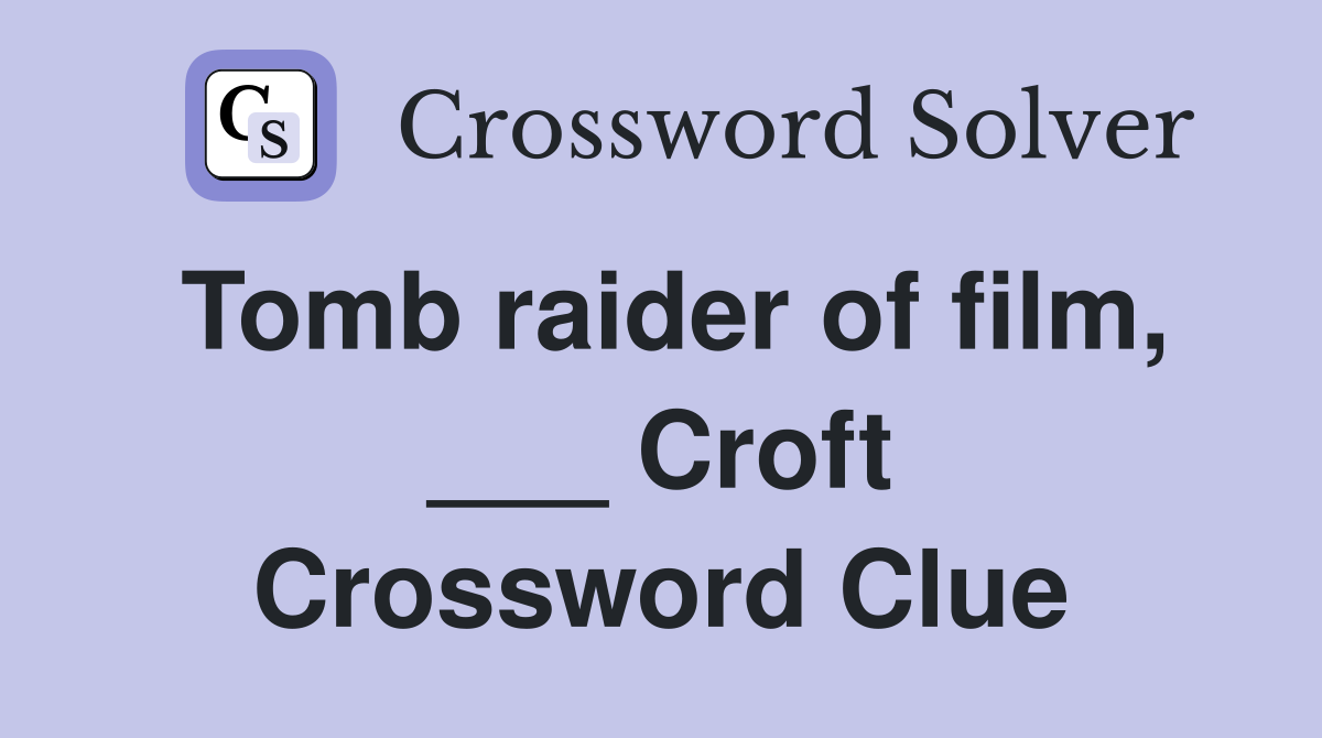 Tomb raider of film, ___ Croft Crossword Clue