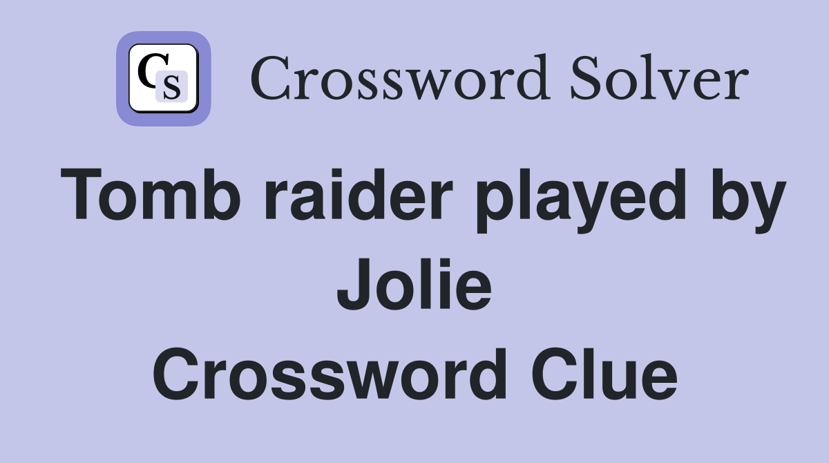 Tomb raider played by Jolie Crossword Clue