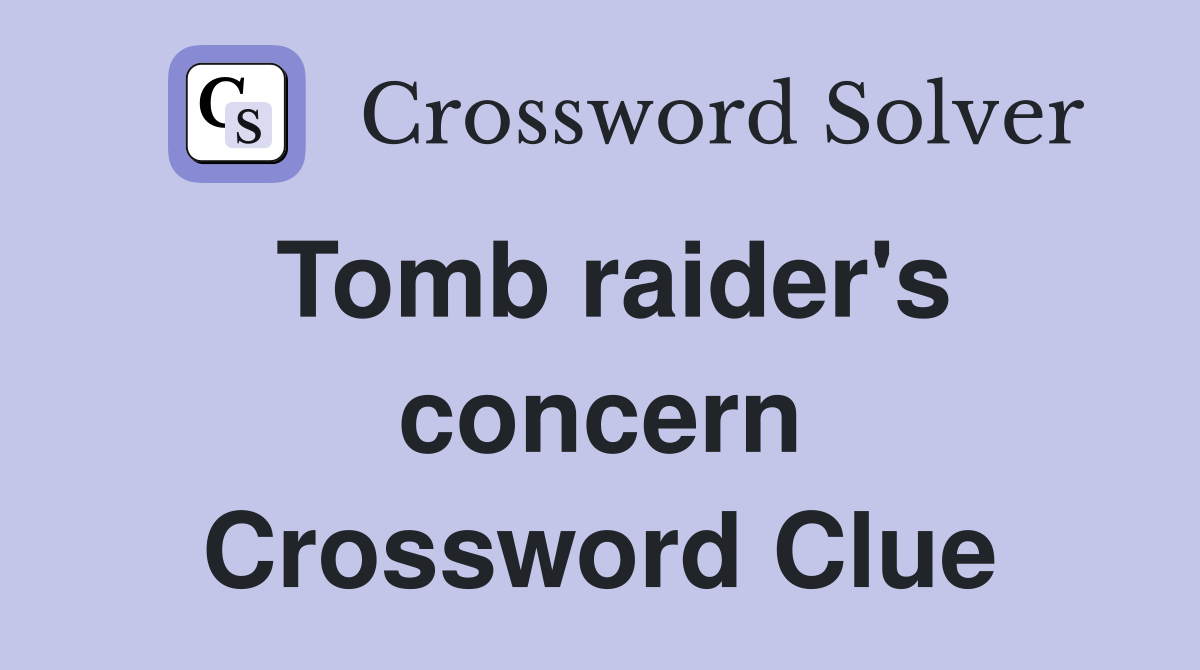 Tomb raider's concern Crossword Clue