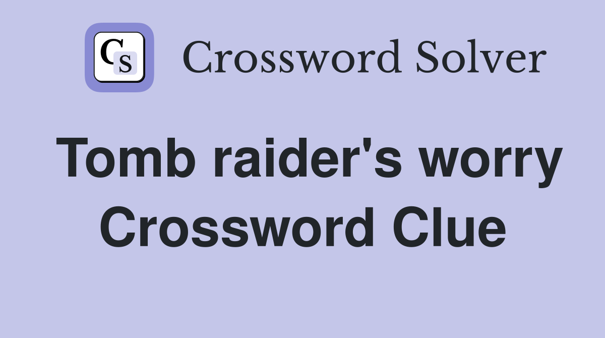 Tomb raider's worry Crossword Clue