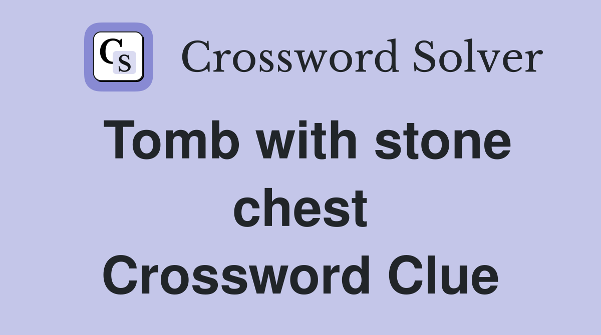 Tomb with stone chest Crossword Clue