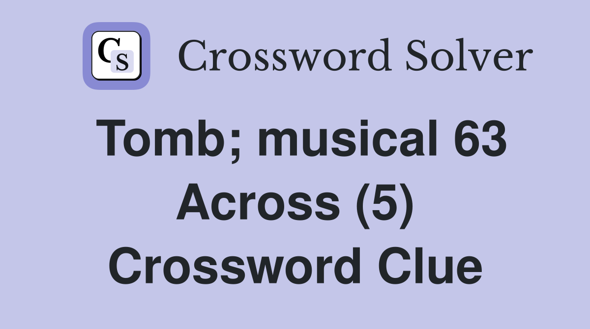 Tomb; musical 63 Across (5) Crossword Clue