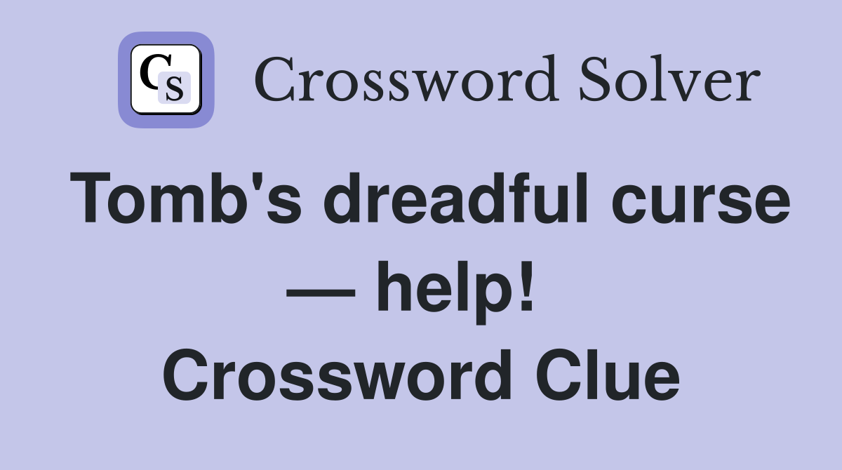 Tomb's dreadful curse — help!  Crossword Clue