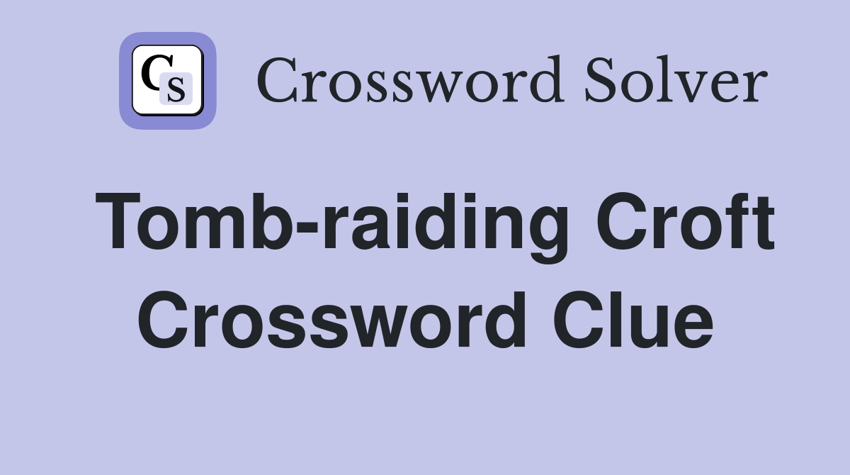 Tomb-raiding Croft Crossword Clue