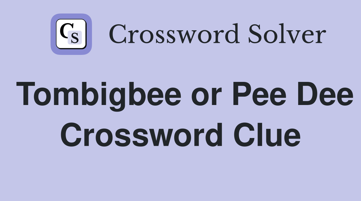 Tombigbee or Pee Dee Crossword Clue