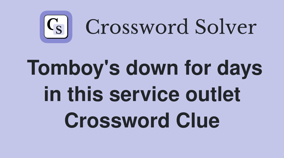 Tomboy's down for days in this service outlet Crossword Clue