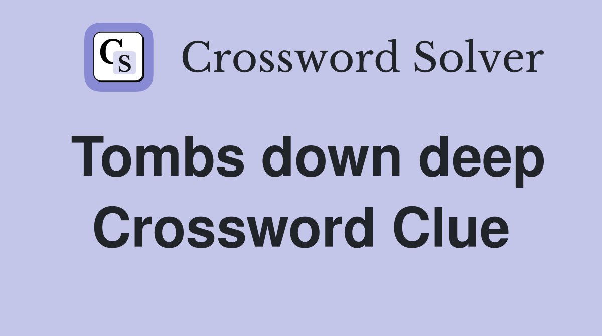 Tombs down deep Crossword Clue