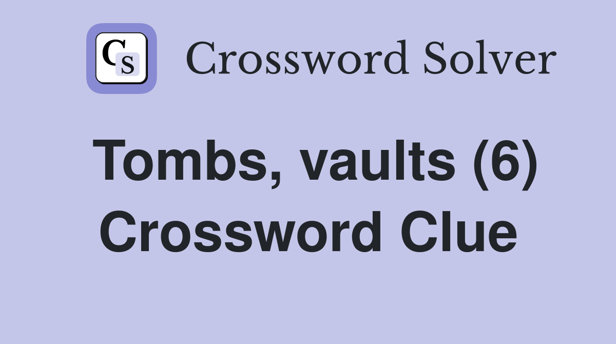 Tombs, vaults (6) Crossword Clue