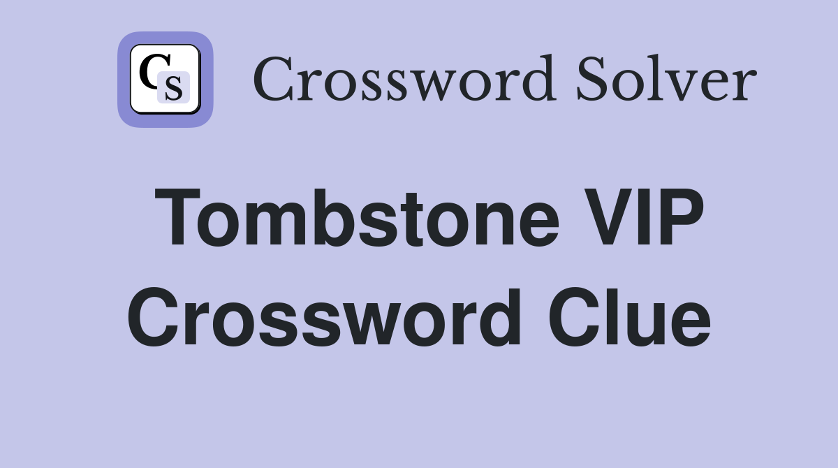 Tombstone VIP Crossword Clue