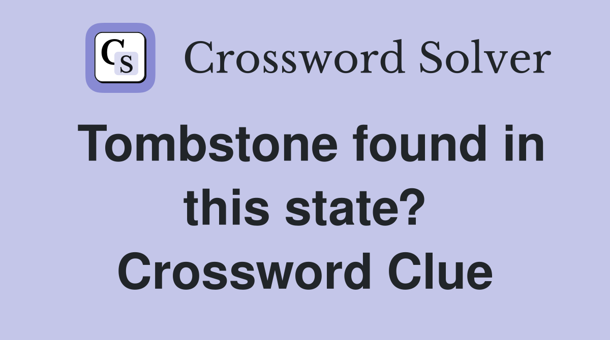 Tombstone found in this state? Crossword Clue