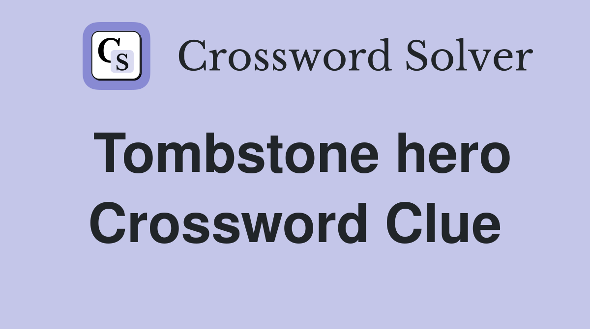 Tombstone hero Crossword Clue