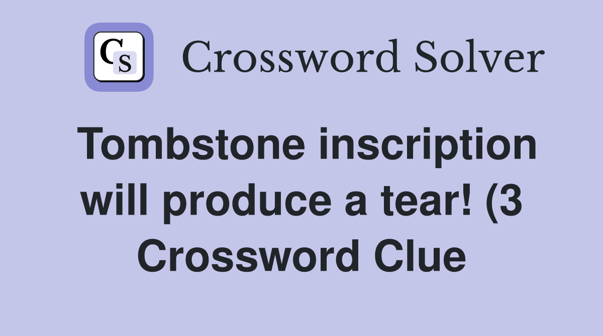 Tombstone inscription will produce a tear (3) Crossword Clue Answers Tombstone inscription will produce a tear (3) Crossword Clue Answers