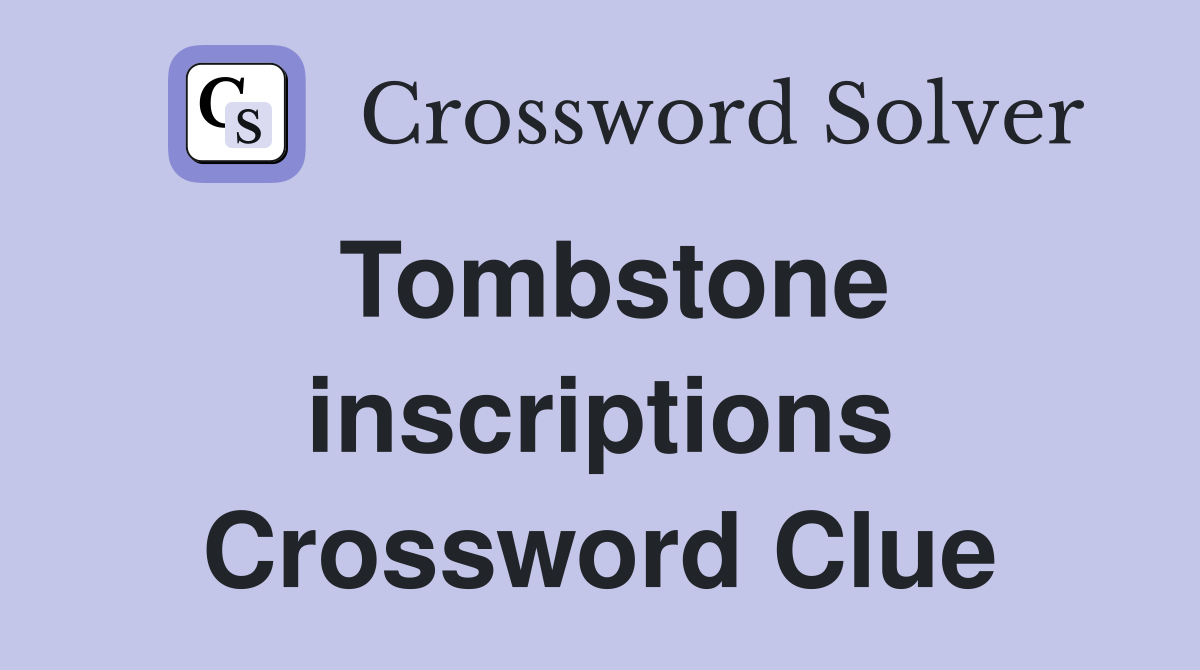 Tombstone inscriptions Crossword Clue
