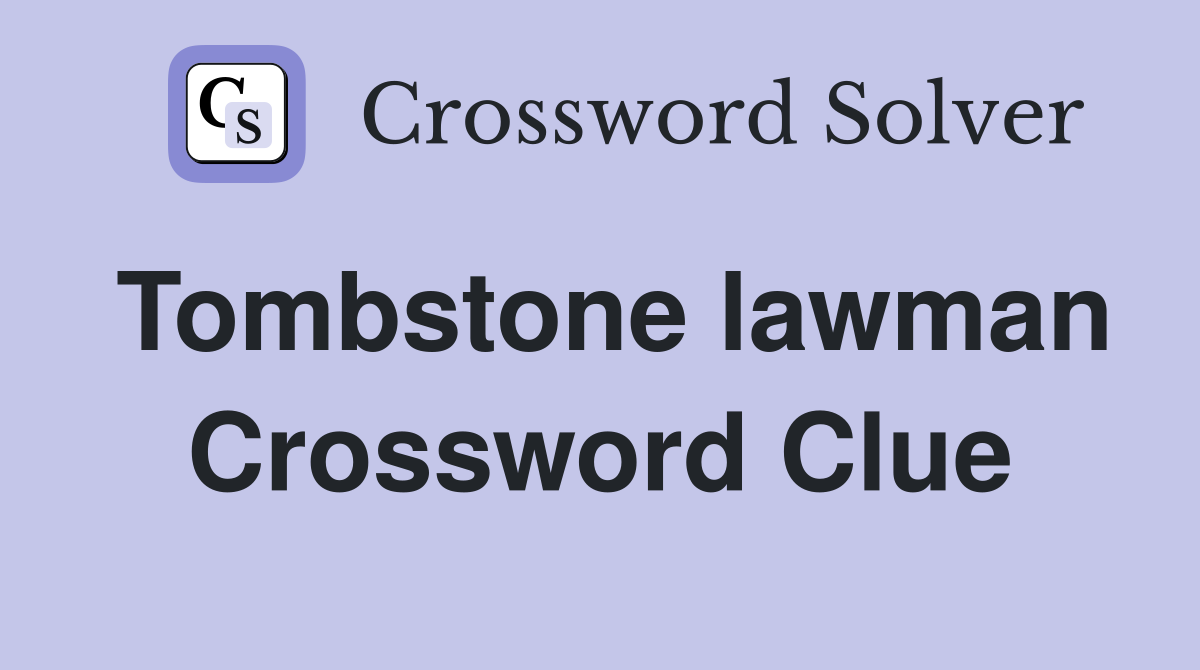 Tombstone lawman Crossword Clue
