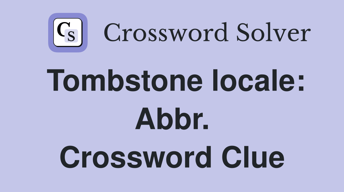 Tombstone locale: Abbr. Crossword Clue