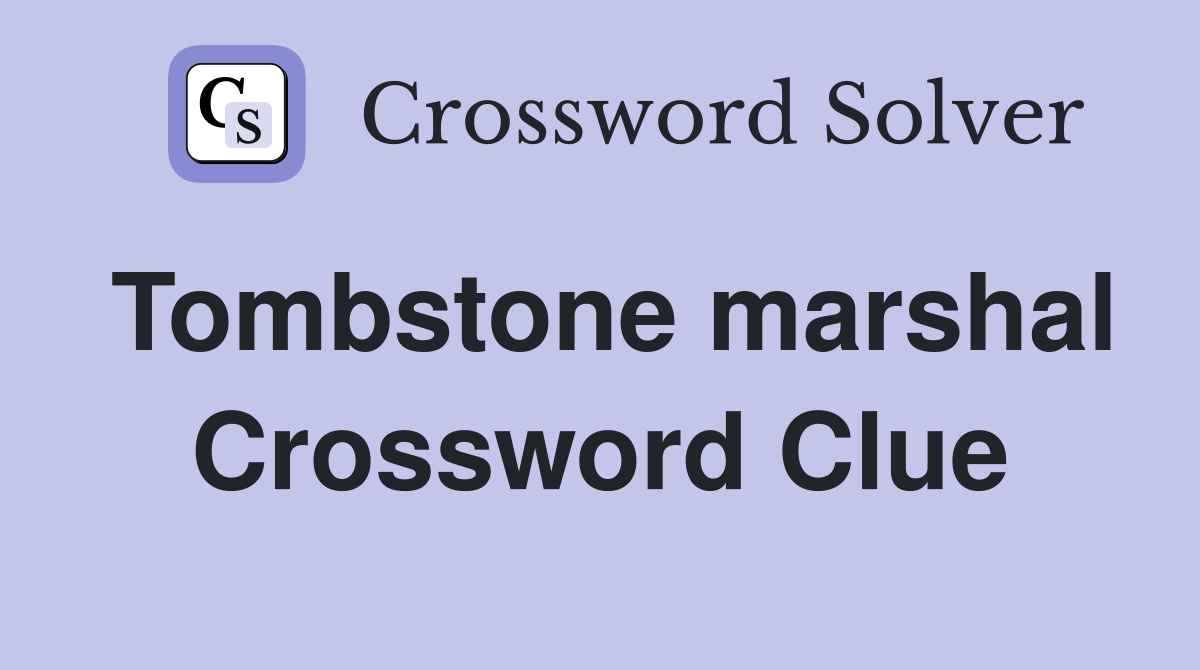 Tombstone marshal Crossword Clue