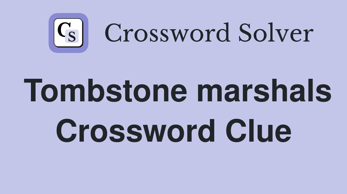 Tombstone marshals Crossword Clue