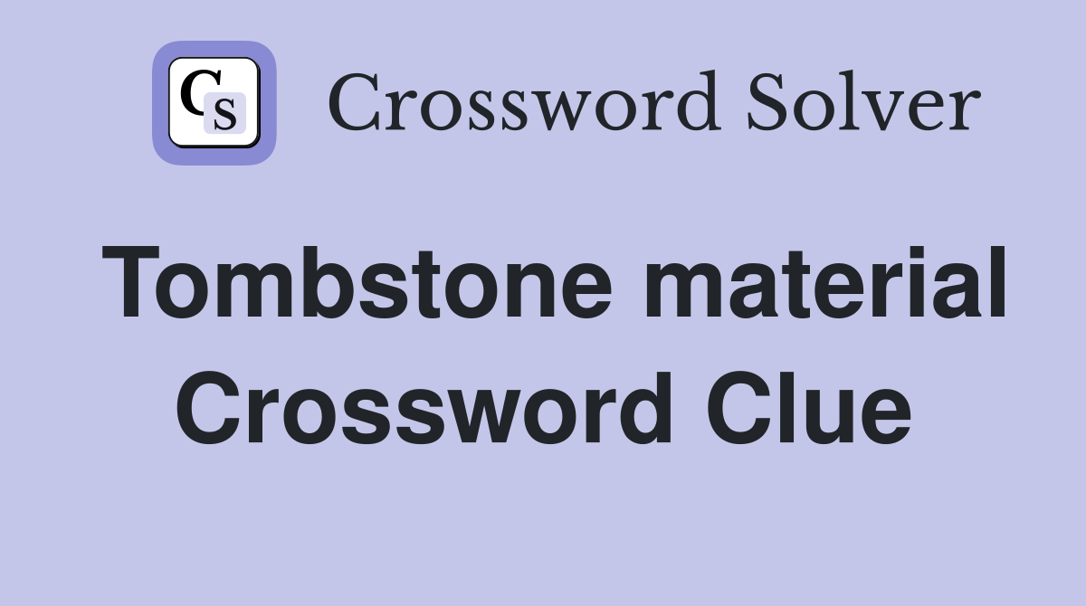 Tombstone material Crossword Clue