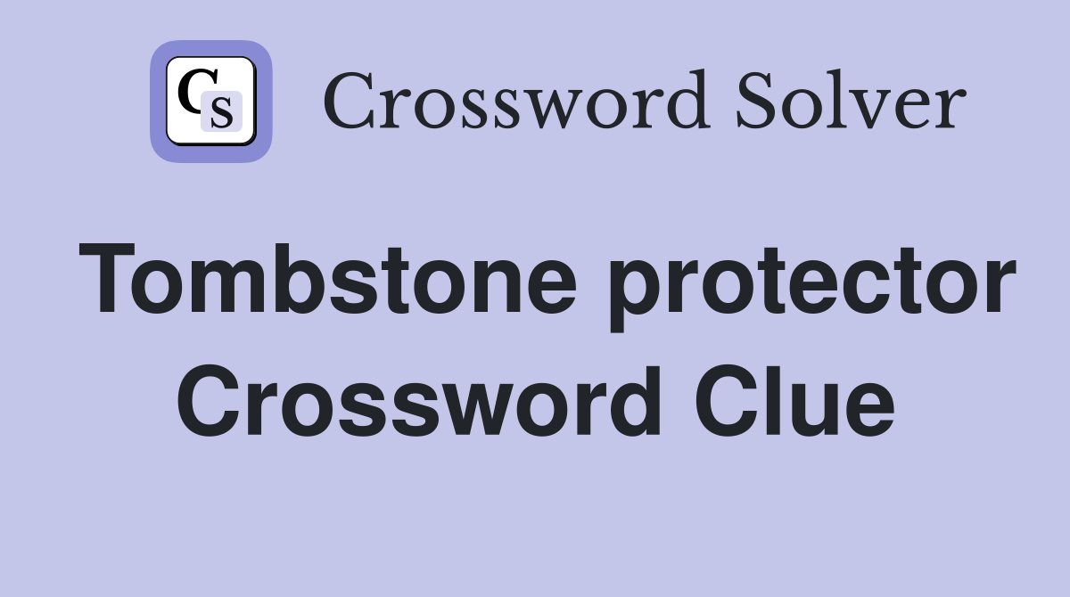 Tombstone protector Crossword Clue