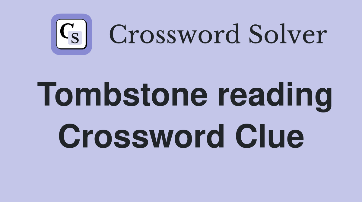 Tombstone reading Crossword Clue