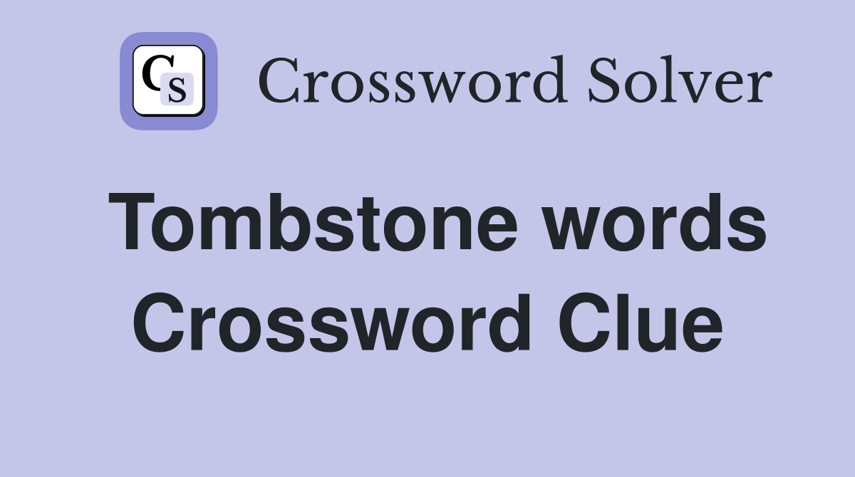 Tombstone words Crossword Clue