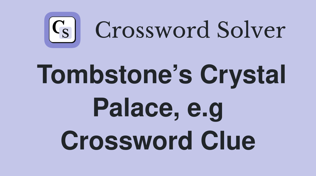 Tombstone’s Crystal Palace, e.g Crossword Clue