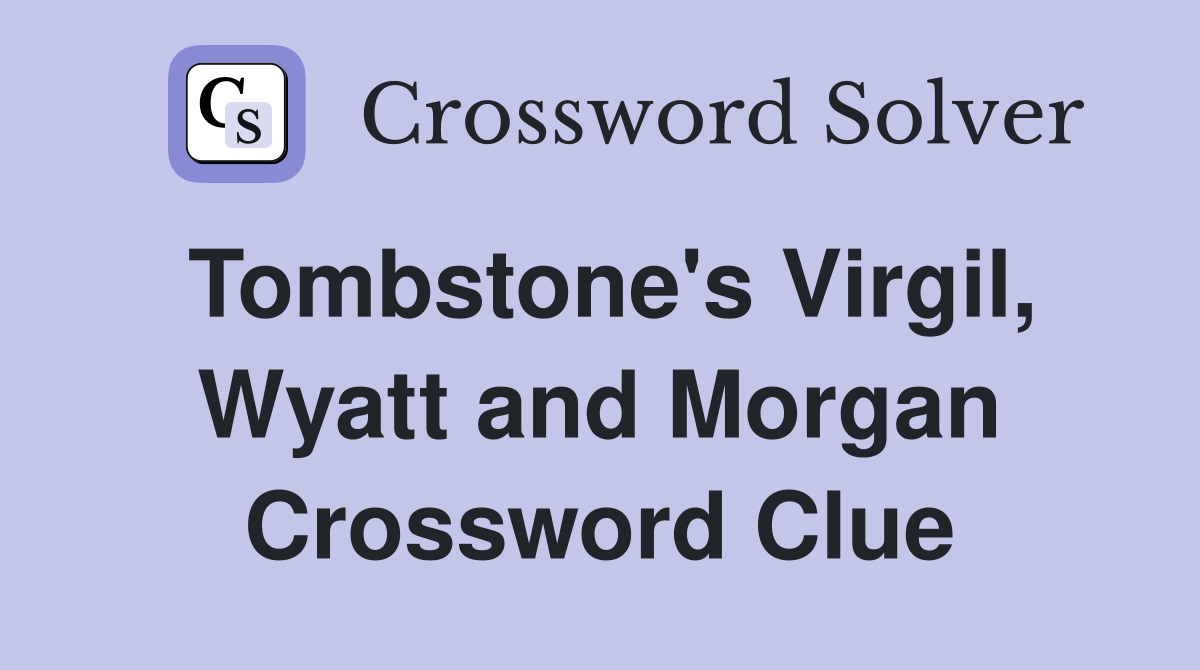 Tombstone's Virgil, Wyatt and Morgan Crossword Clue