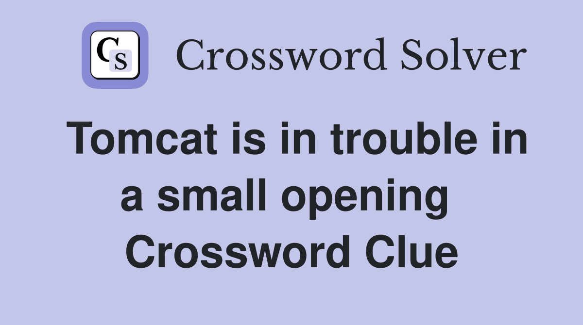 Tomcat is in trouble in a small opening  Crossword Clue