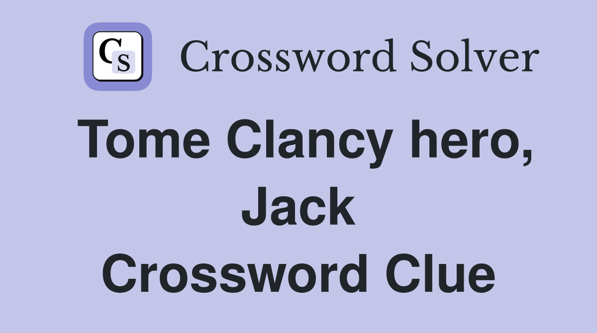 Tome Clancy hero, Jack Crossword Clue