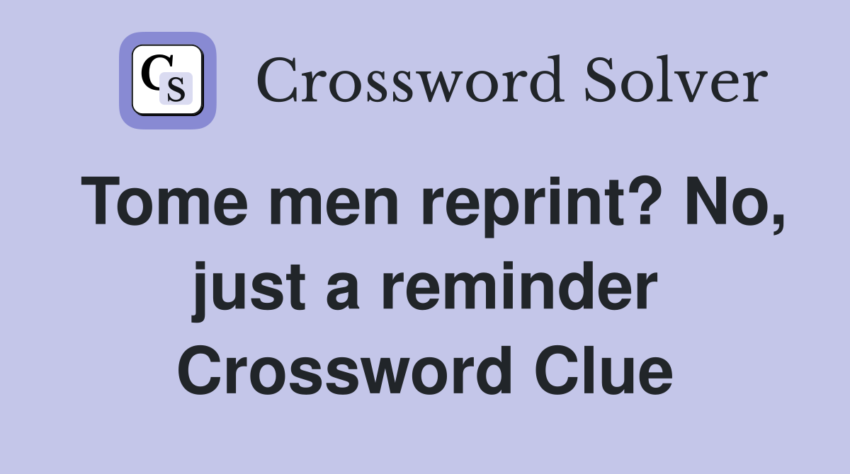 Tome men reprint? No, just a reminder Crossword Clue