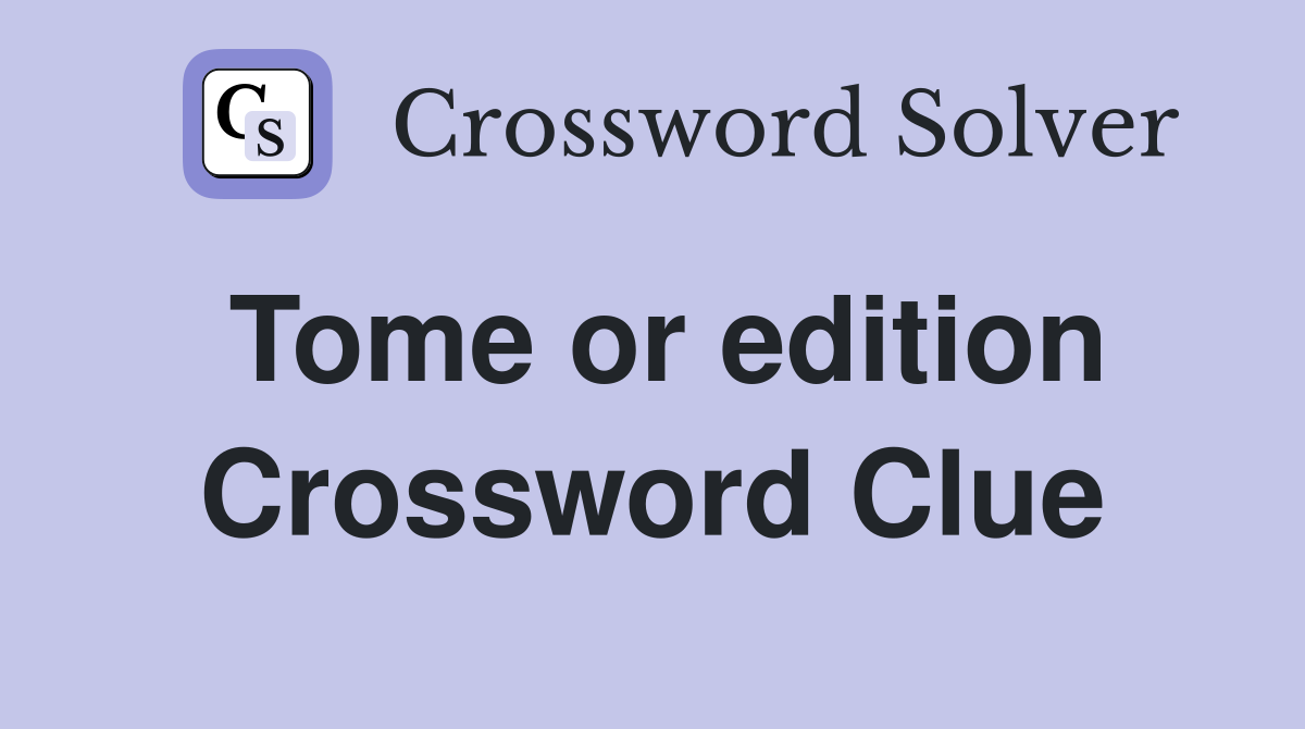 Tome or edition Crossword Clue