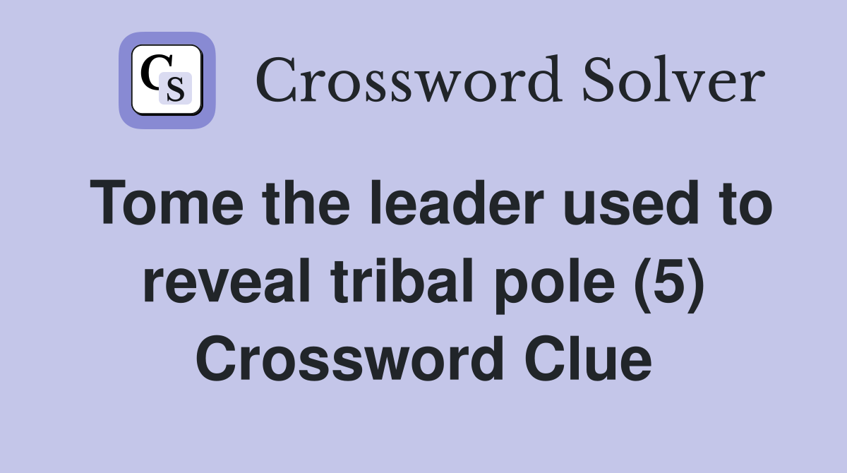 Tome the leader used to reveal tribal pole (5) Crossword Clue