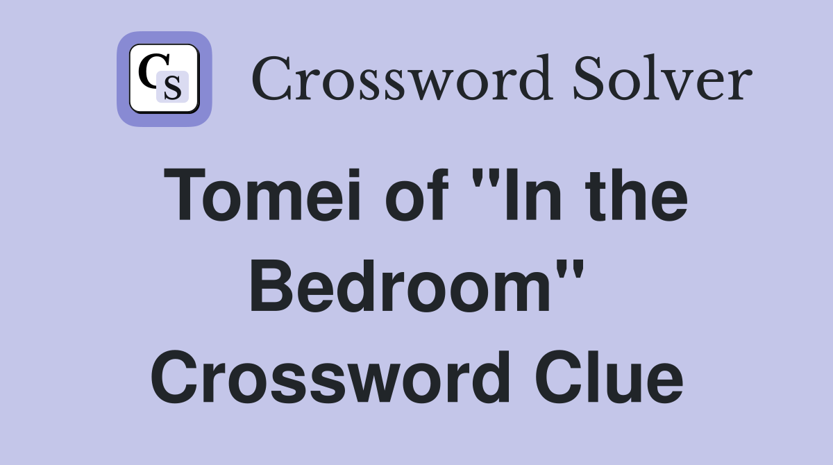 Tomei of "In the Bedroom" Crossword Clue