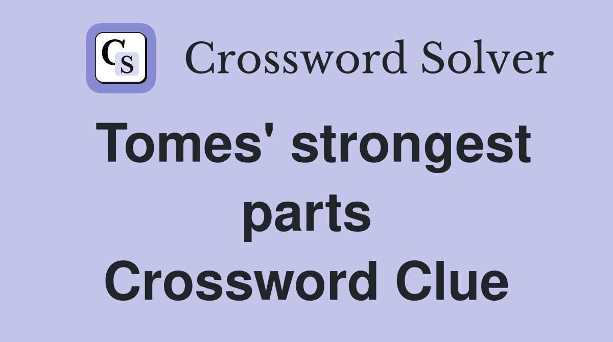 Tomes' strongest parts Crossword Clue