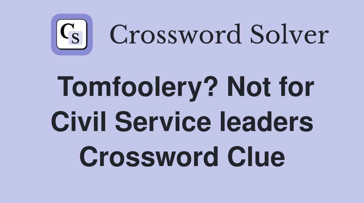 Tomfoolery? Not for Civil Service leaders Crossword Clue